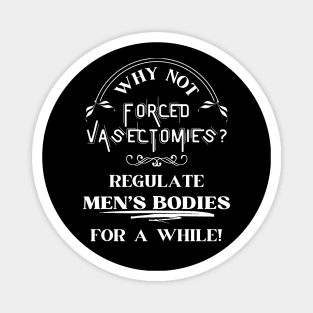 Forced Vasectomies - Pro Roe Pro Choice Black Magnet